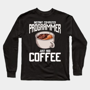 Funny Instant Computer Programmer: Just Add Coffee Long Sleeve T-Shirt